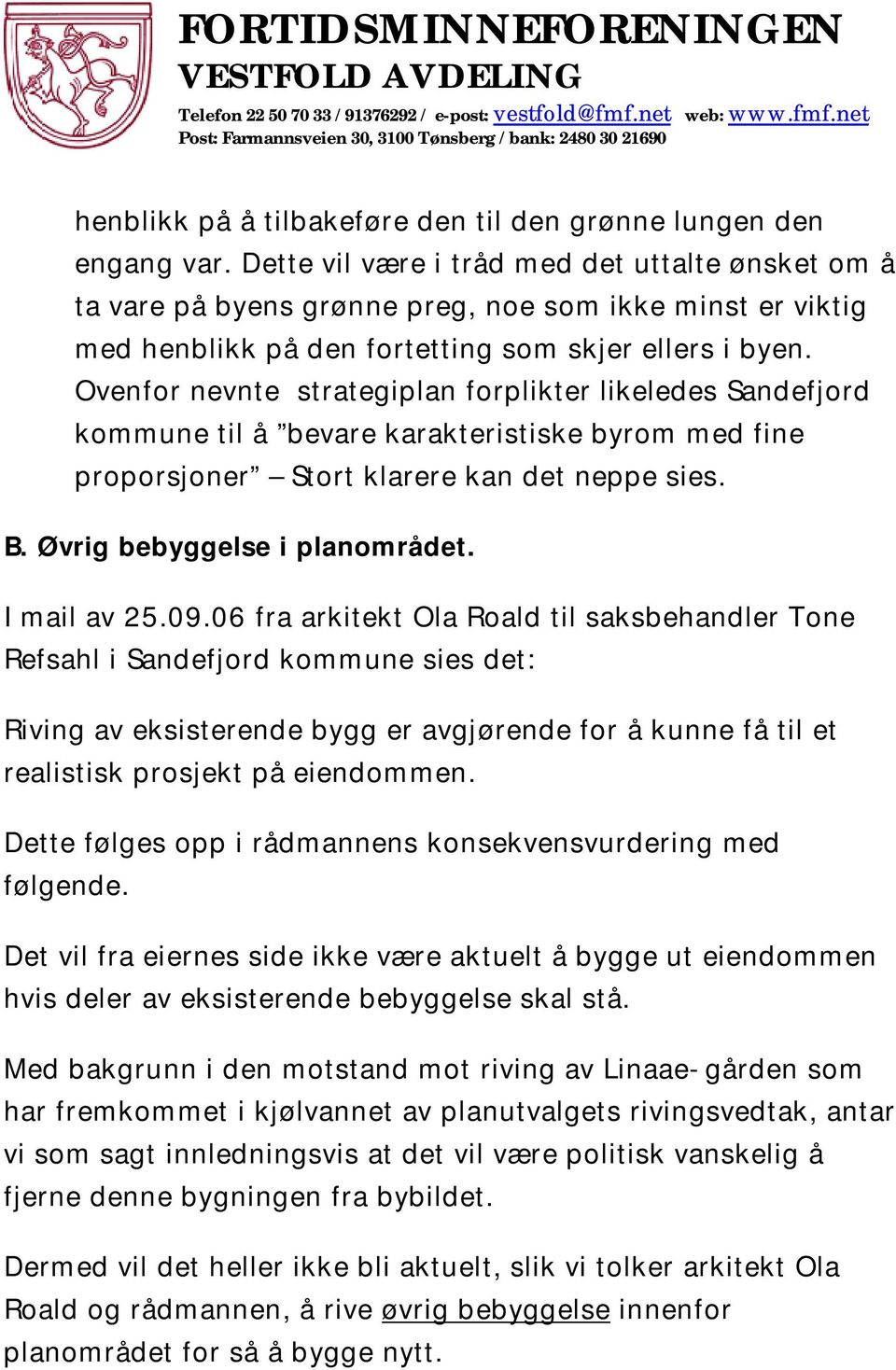 Ovenfor nevnte strategiplan forplikter likeledes Sandefjord kommune til å bevare karakteristiske byrom med fine proporsjoner Stort klarere kan det neppe sies. B. Øvrig bebyggelse i planområdet.
