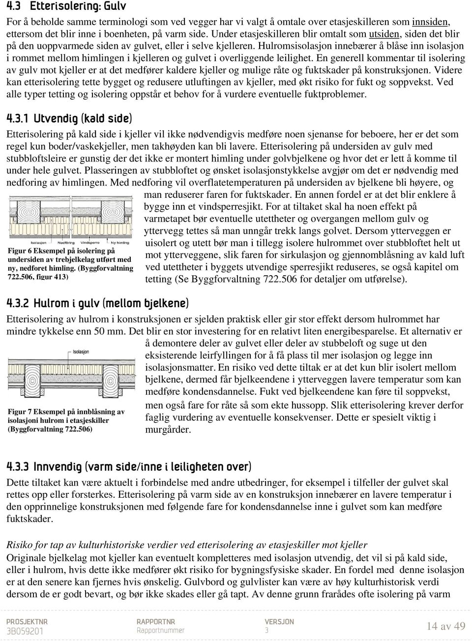 Hulromsisolasjon innebærer å blåse inn isolasjon i rommet mellom himlingen i kjelleren og gulvet i overliggende leilighet.