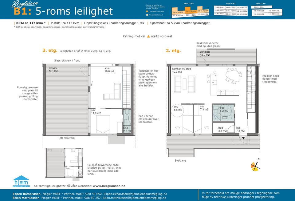 Leiligheten er på 2 plan: 2 etg. og 3. etg. 2. etg. plan 3 Glassrekkverk i front plan 2 12,9 m2 Romslig med plass til mange sitteplasser, grill og uteblomster 43,1 m2 stue 18,6 m2 Toppetasjen har store vindusflater.