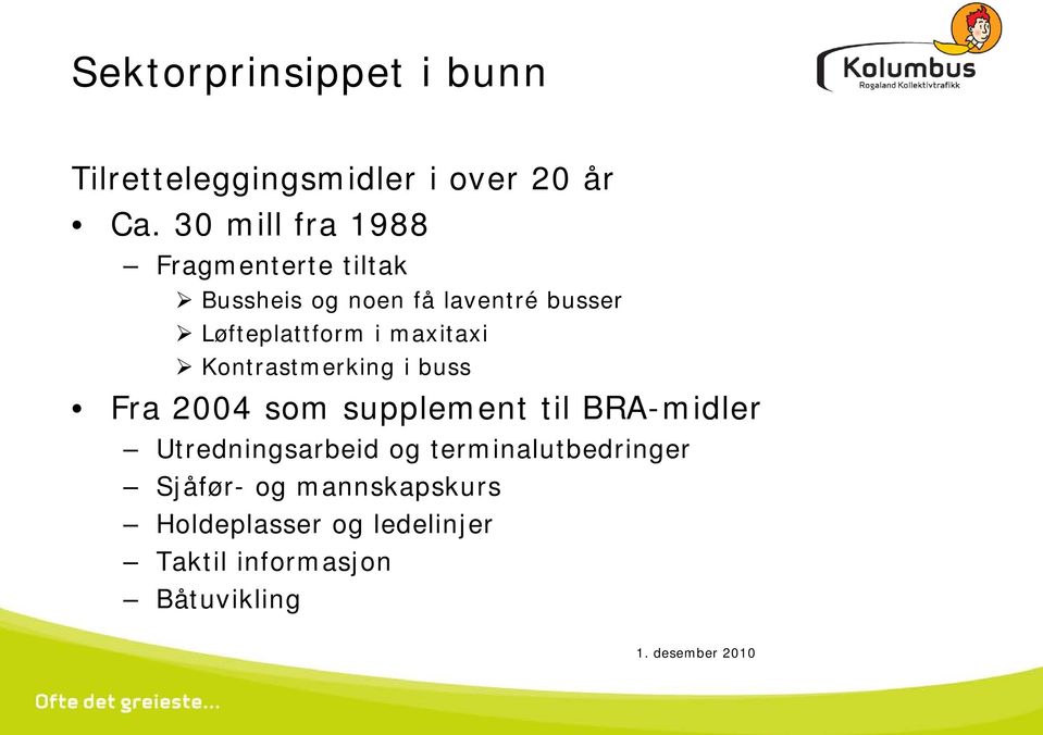 Løfteplattform i maxitaxi Kontrastmerking i buss Fra 2004 som supplement til