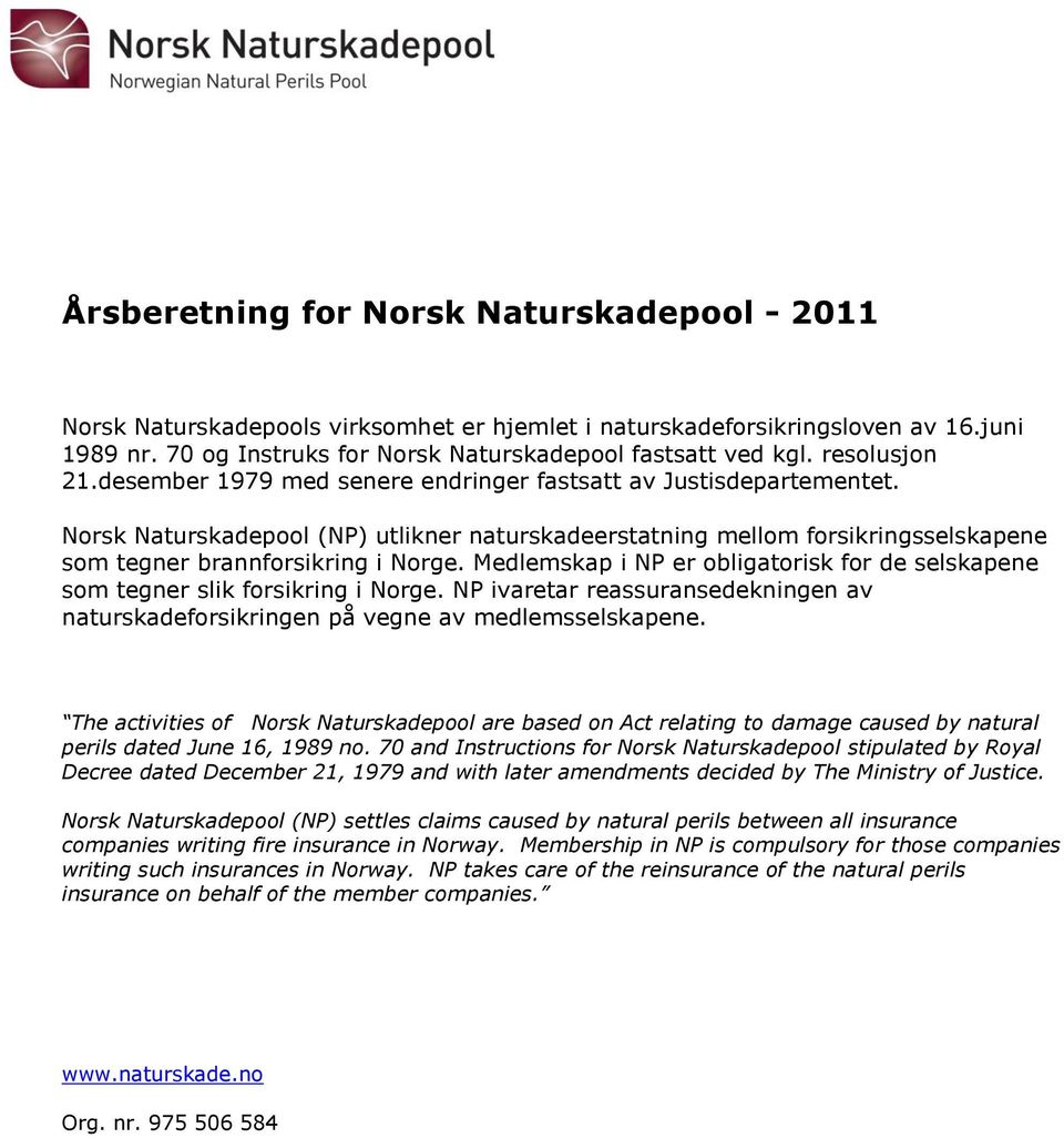 Norsk Naturskadepool (NP) utlikner naturskadeerstatning mellom forsikringsselskapene som tegner brannforsikring i Norge.