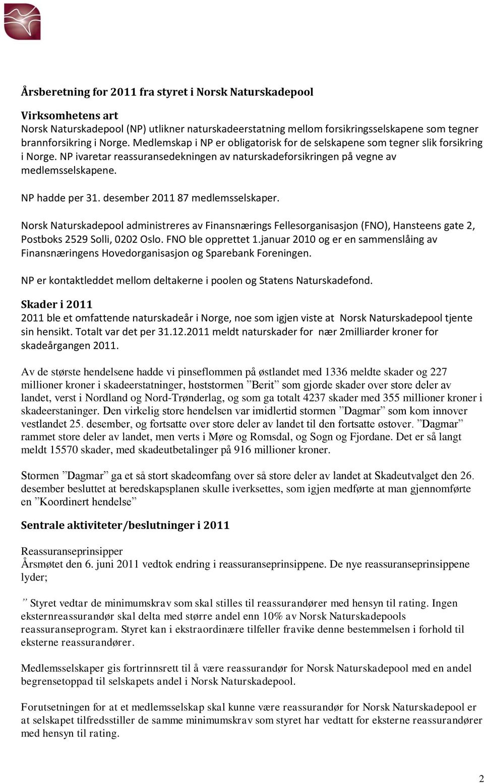 desember 2011 87 medlemsselskaper. Norsk Naturskadepool administreres av Finansnærings Fellesorganisasjon (), Hansteens gate 2, Postboks 2529 Solli, 0202 Oslo. ble opprettet 1.