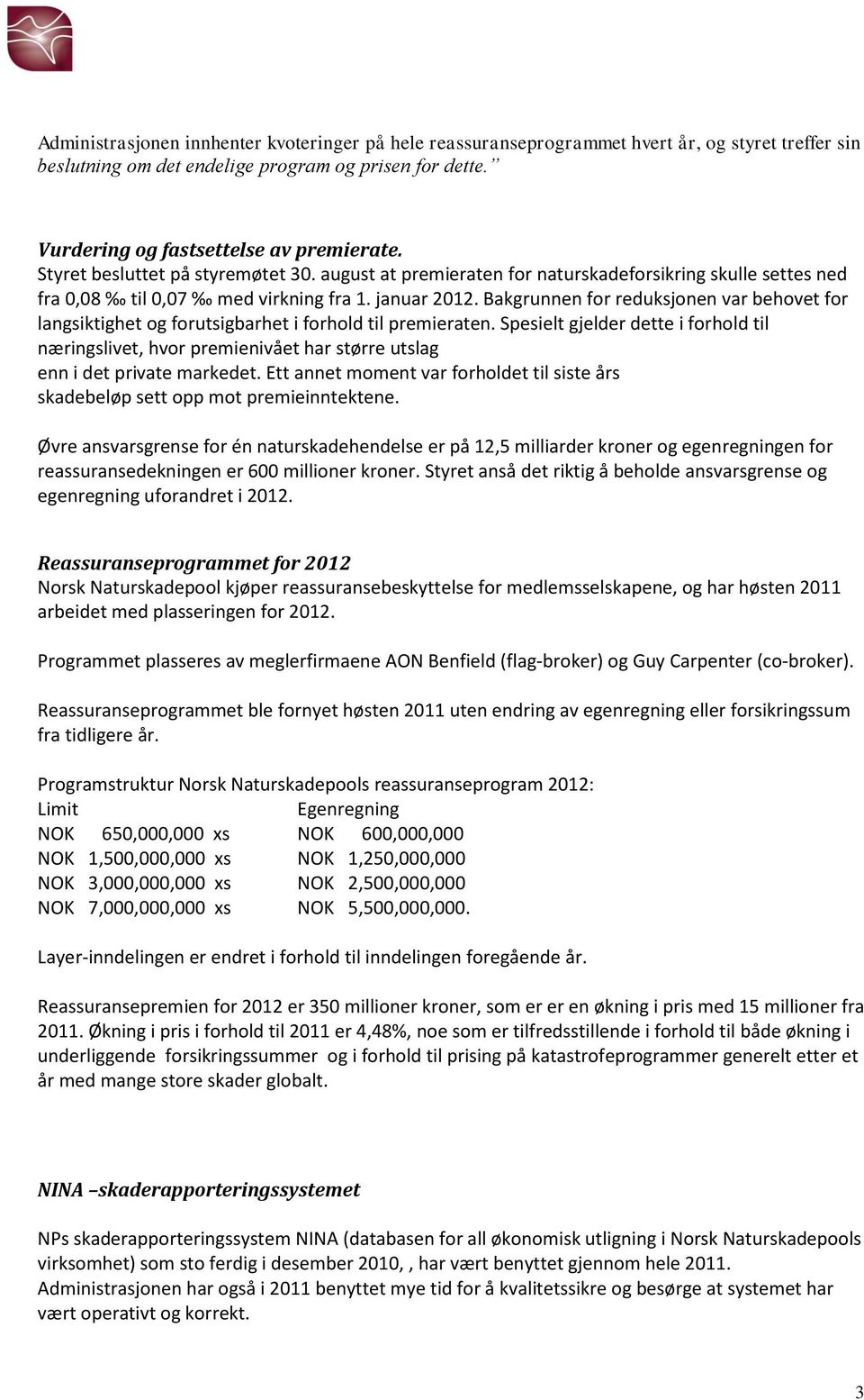 Bakgrunnen for reduksjonen var behovet for langsiktighet og forutsigbarhet i forhold til premieraten.