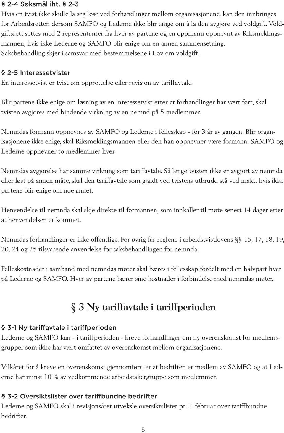 Voldgiftsrett settes med 2 representanter fra hver av partene og en oppmann oppnevnt av Riksmeklingsmannen, hvis ikke Lederne og SAMFO blir enige om en annen sammensetning.