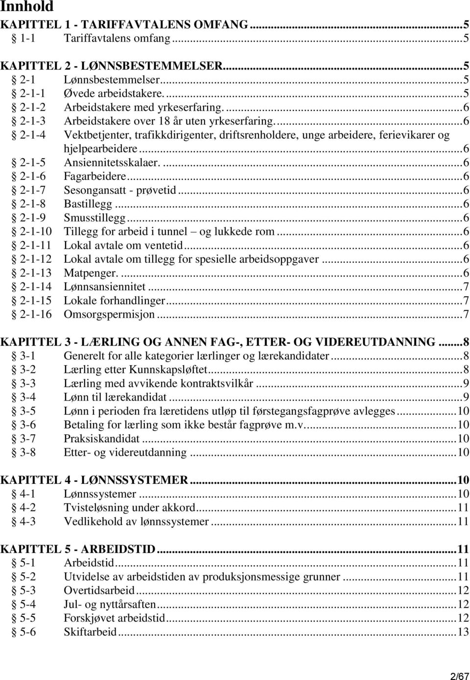 ... 6 2-1-4 Vektbetjenter, trafikkdirigenter, driftsrenholdere, unge arbeidere, ferievikarer og hjelpearbeidere... 6 2-1-5 Ansiennitetsskalaer.... 6 2-1-6 Fagarbeidere.