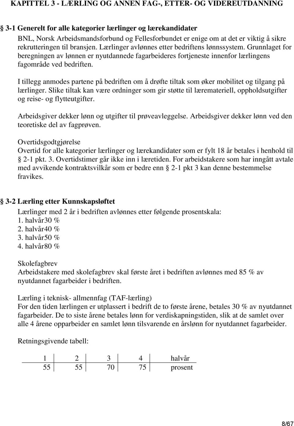 Grunnlaget for beregningen av lønnen er nyutdannede fagarbeideres fortjeneste innenfor lærlingens fagområde ved bedriften.