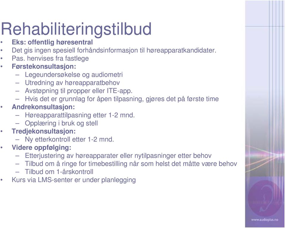 Hvis det er grunnlag for åpen tilpasning, gjøres det på første time Andrekonsultasjon: Høreapparattilpasning etter 1-2 mnd.