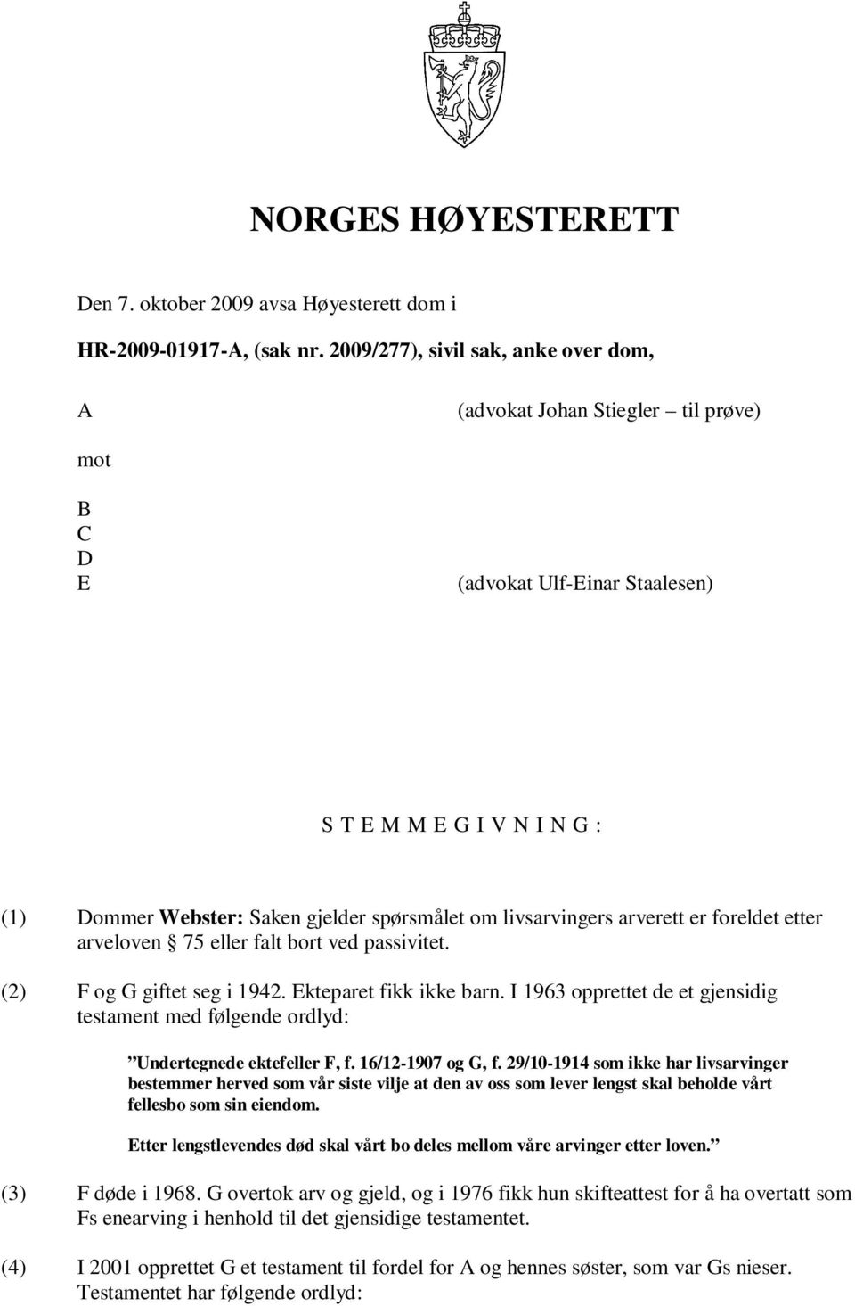 livsarvingers arverett er foreldet etter arveloven 75 eller falt bort ved passivitet. (2) F og G giftet seg i 1942. Ekteparet fikk ikke barn.