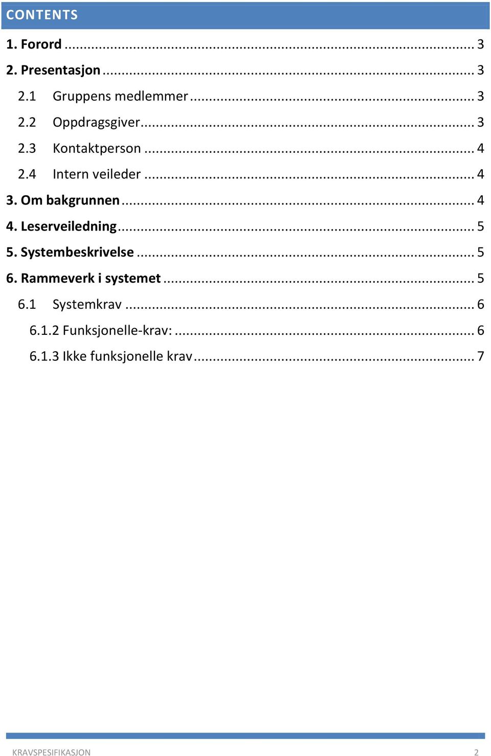 Leserveiledning... 5 5. Systembeskrivelse... 5 6. Rammeverk i systemet... 5 6.1 Systemkrav.