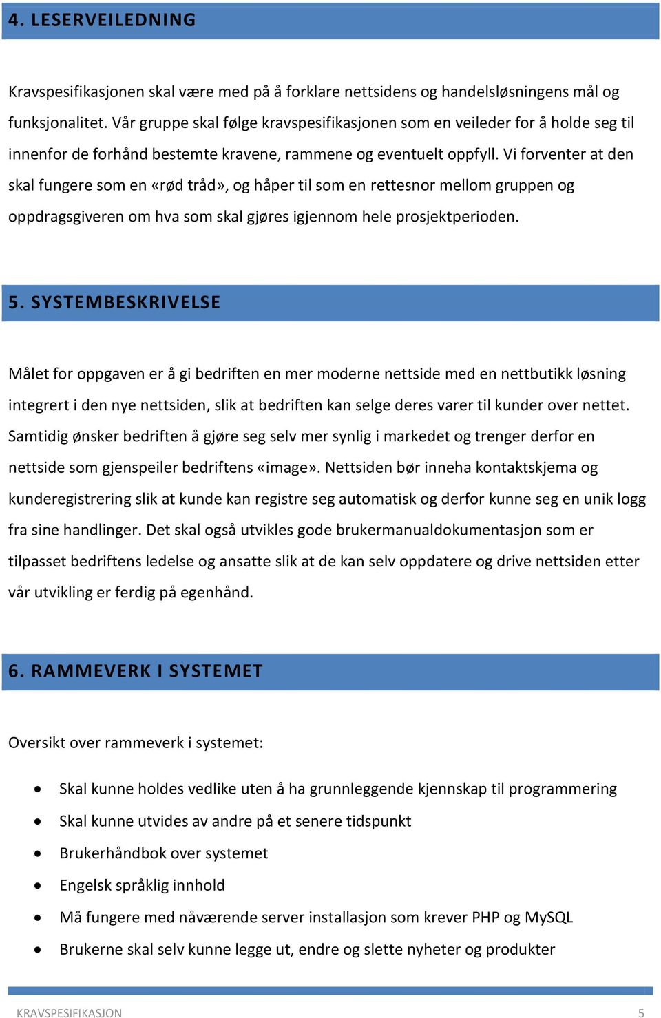 Vi forventer at den skal fungere som en «rød tråd», og håper til som en rettesnor mellom gruppen og oppdragsgiveren om hva som skal gjøres igjennom hele prosjektperioden. 5.