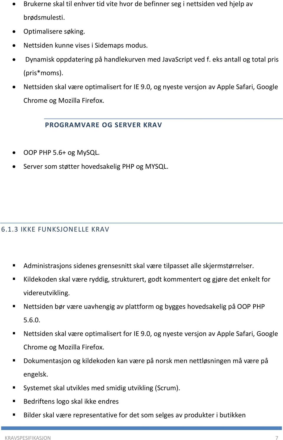 0, og nyeste versjon av Apple Safari, Google Chrome og Mozilla Firefox. PROGRAMVARE OG SERVER KRAV OOP PHP 5.6+ og MySQL. Server som støtter hovedsakelig PHP og MYSQL. 6.1.