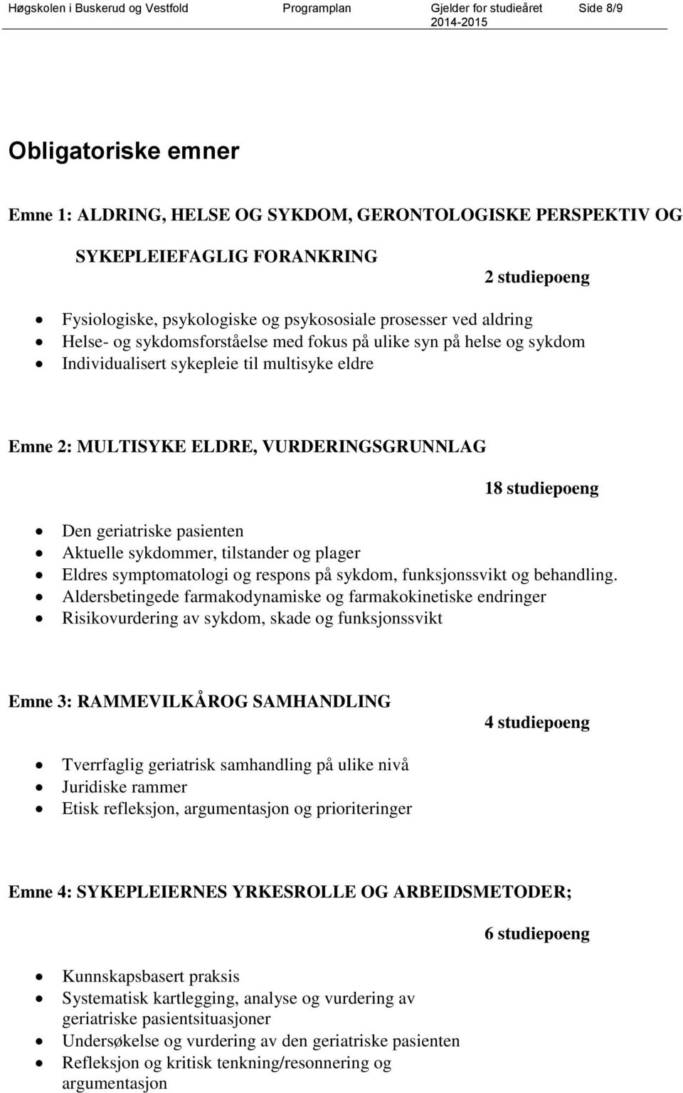 pasienten Aktuelle sykdommer, tilstander og plager Eldres symptomatologi og respons på sykdom, funksjonssvikt og behandling.