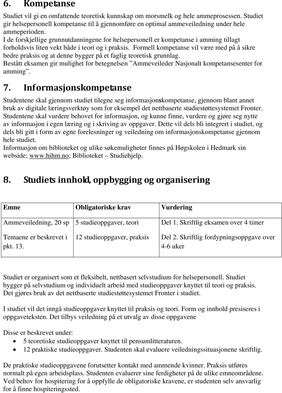 I de forskjellige grunnutdanningene for helsepersonell er kompetanse i amming tillagt forholdsvis liten vekt både i teori og i praksis.