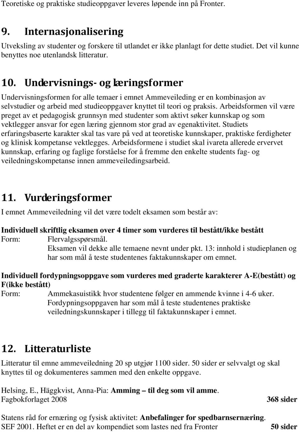 Undervisnings og læringsformer Undervisningsformen for alle temaer i emnet Ammeveileding er en kombinasjon av selvstudier og arbeid med studieoppgaver knyttet til teori og praksis.