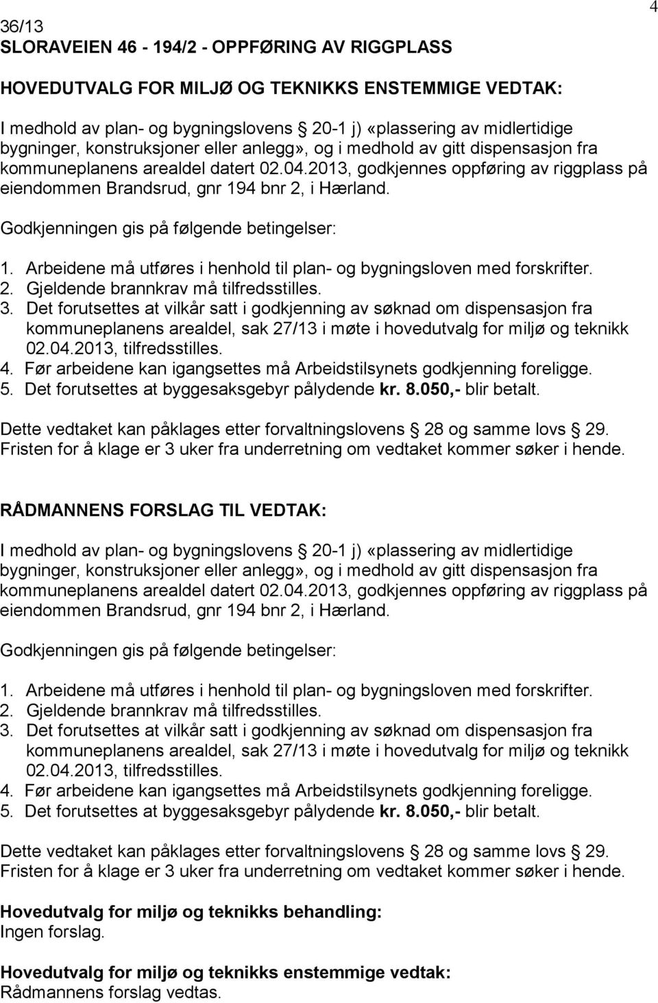 Godkjenningen gis på følgende betingelser: 1. Arbeidene må utføres i henhold til plan- og bygningsloven med forskrifter. 2. Gjeldende brannkrav må tilfredsstilles. 3.