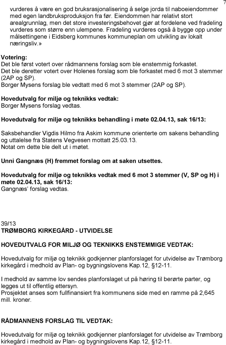 Fradeling vurderes også å bygge opp under målsettingene i Eidsberg kommunes kommuneplan om utvikling av lokalt næringsliv.