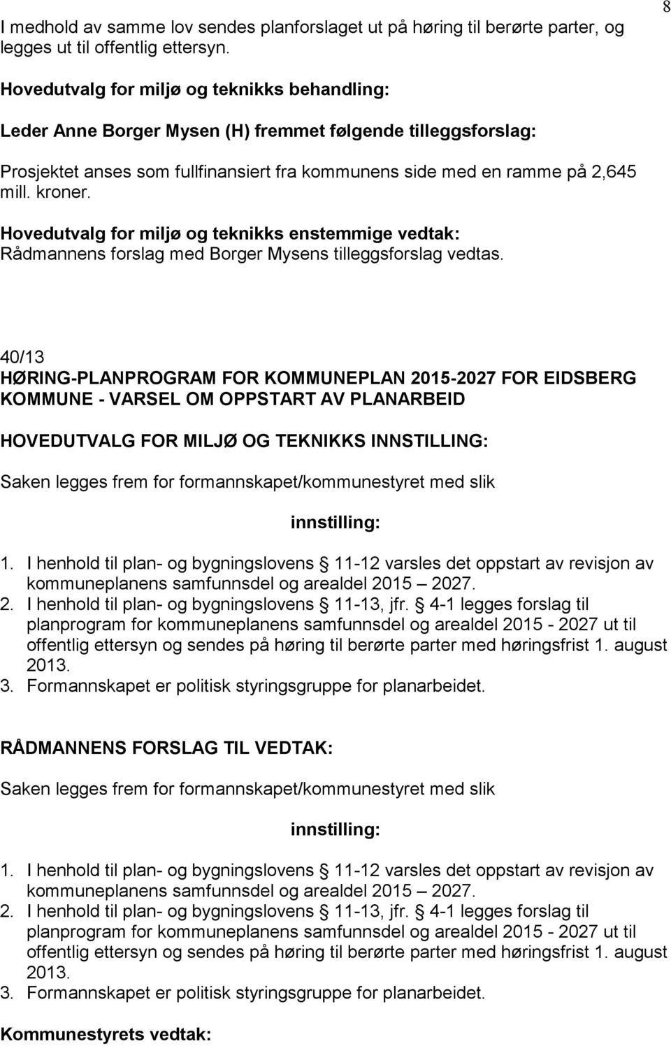 Hovedutvalg for miljø og teknikks enstemmige vedtak: Rådmannens forslag med Borger Mysens tilleggsforslag vedtas.