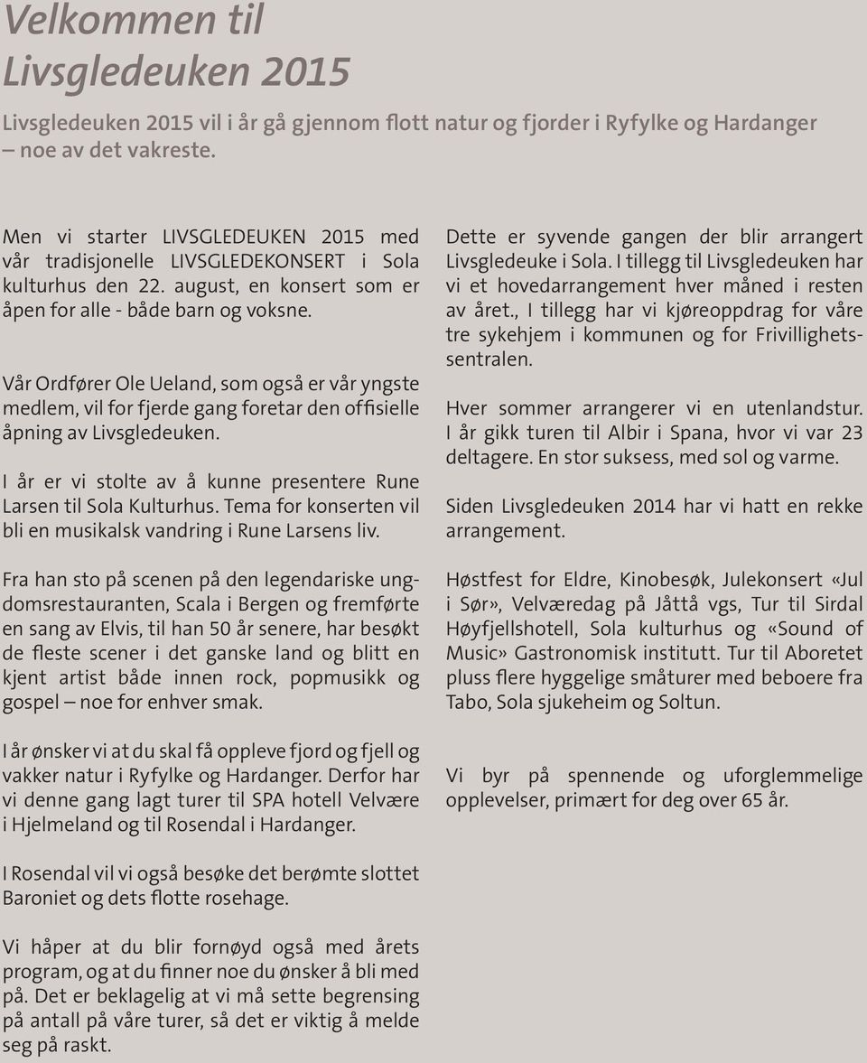 Vår Ordfører Ole Ueland, som også er vår yngste medlem, vil for fjerde gang foretar den offisielle åpning av Livsgledeuken. I år er vi stolte av å kunne presentere Rune Larsen til Sola Kulturhus.