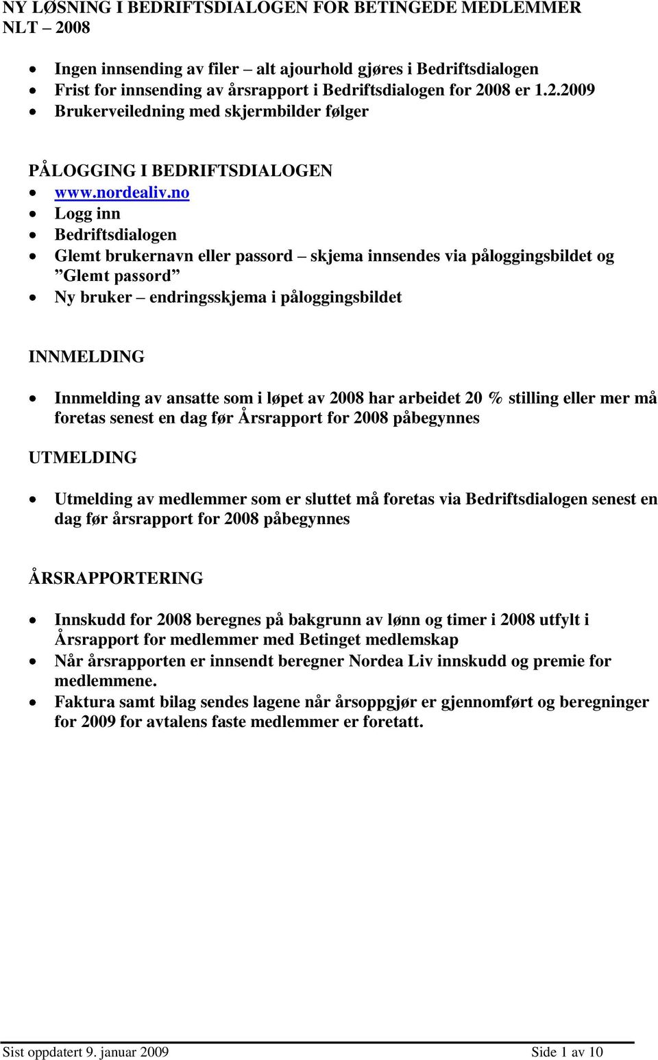 no Logg inn Bedriftsdialogen Glemt brukernavn eller passord skjema innsendes via påloggingsbildet og Glemt passord Ny bruker endringsskjema i påloggingsbildet INNMELDING Innmelding av ansatte som i