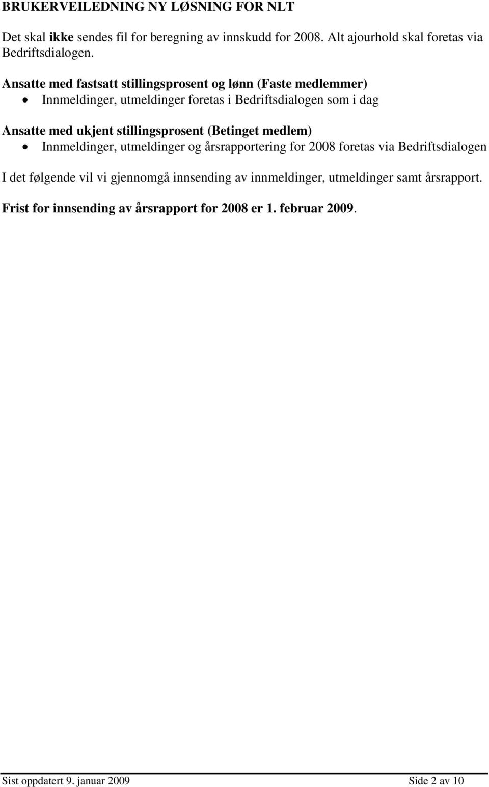 stillingsprosent (Betinget medlem) Innmeldinger, utmeldinger og årsrapportering for 2008 foretas via Bedriftsdialogen I det følgende vil vi gjennomgå