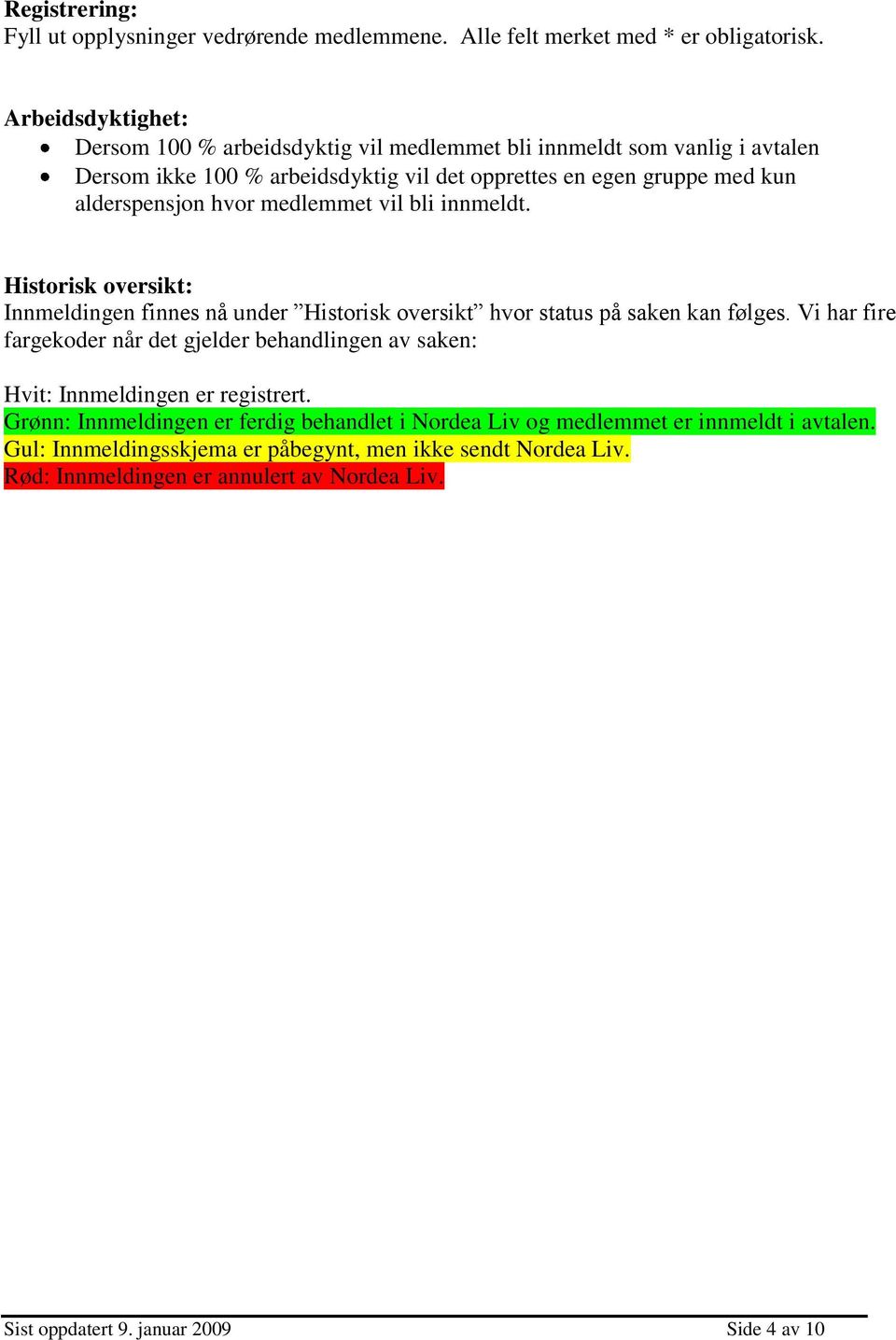 medlemmet vil bli innmeldt. Historisk oversikt: Innmeldingen finnes nå under Historisk oversikt hvor status på saken kan følges.