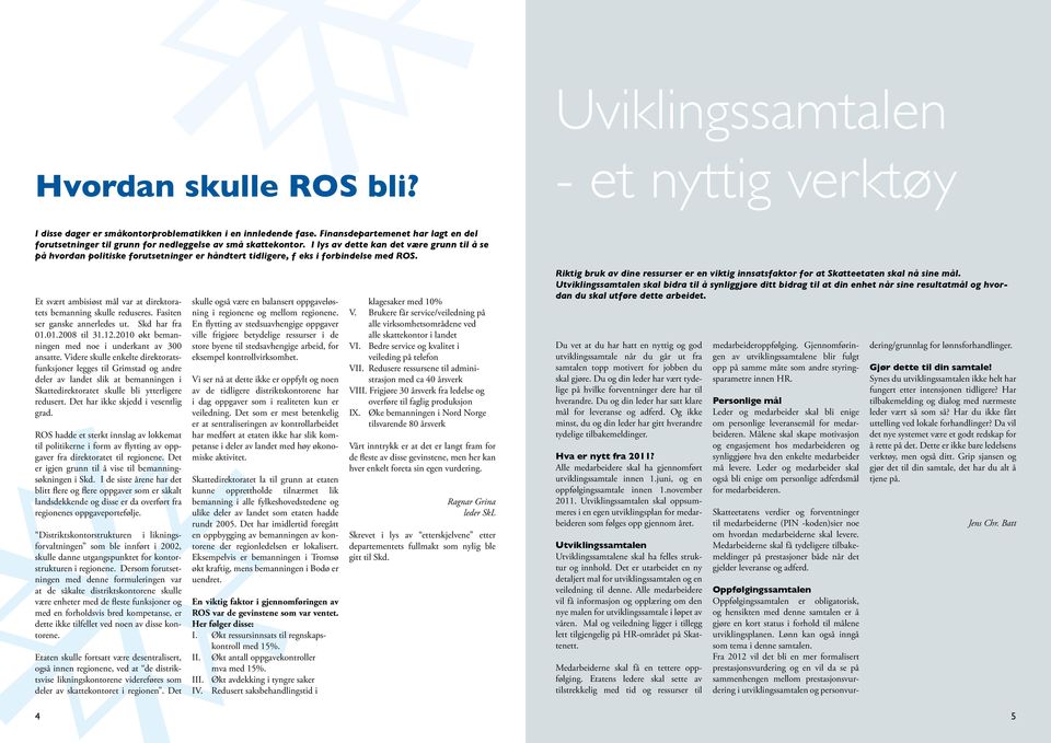 Fasitn sr gansk annrlds ut. Skd har fra 01.01.2008 til 31.12.2010 økt bmanningn md no i undrkant av 300 ansatt.