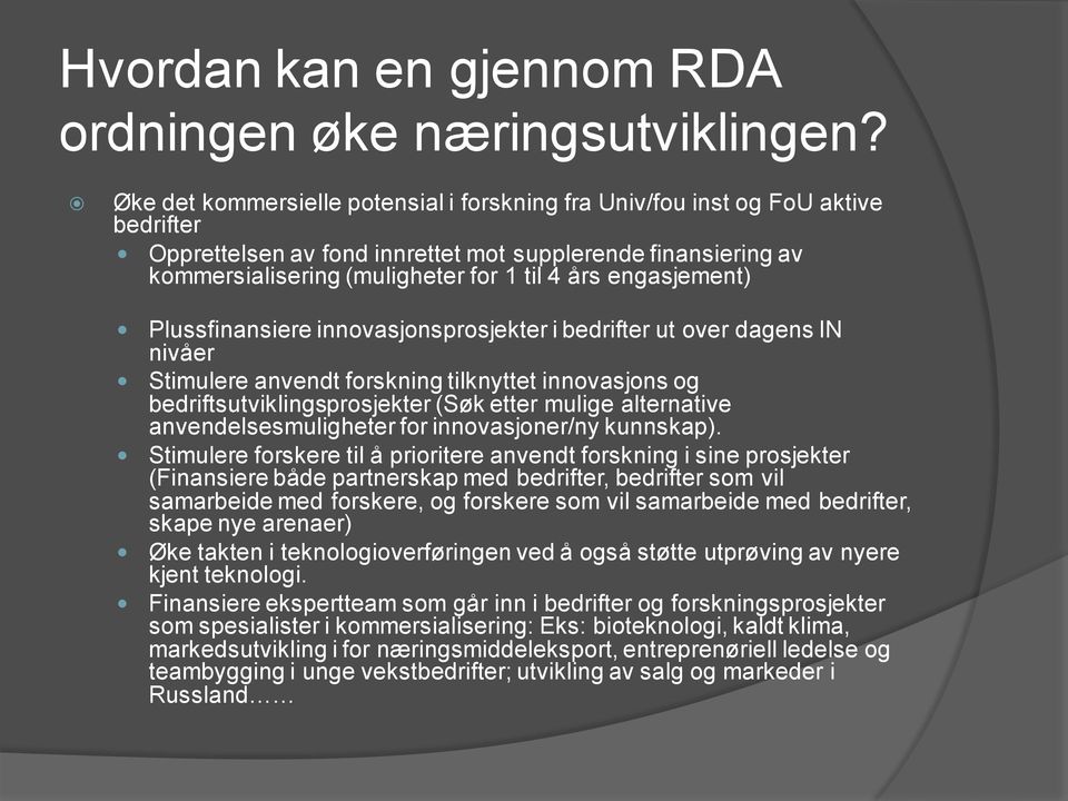 engasjement) Plussfinansiere innovasjonsprosjekter i bedrifter ut over dagens IN nivåer Stimulere anvendt forskning tilknyttet innovasjons og bedriftsutviklingsprosjekter (Søk etter mulige