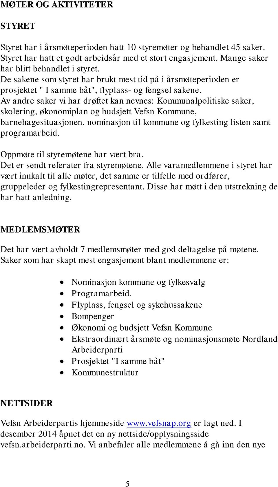 Av andre saker vi har drøftet kan nevnes: Kommunalpolitiske saker, skolering, økonomiplan og budsjett Vefsn Kommune, barnehagesituasjonen, nominasjon til kommune og fylkesting listen samt