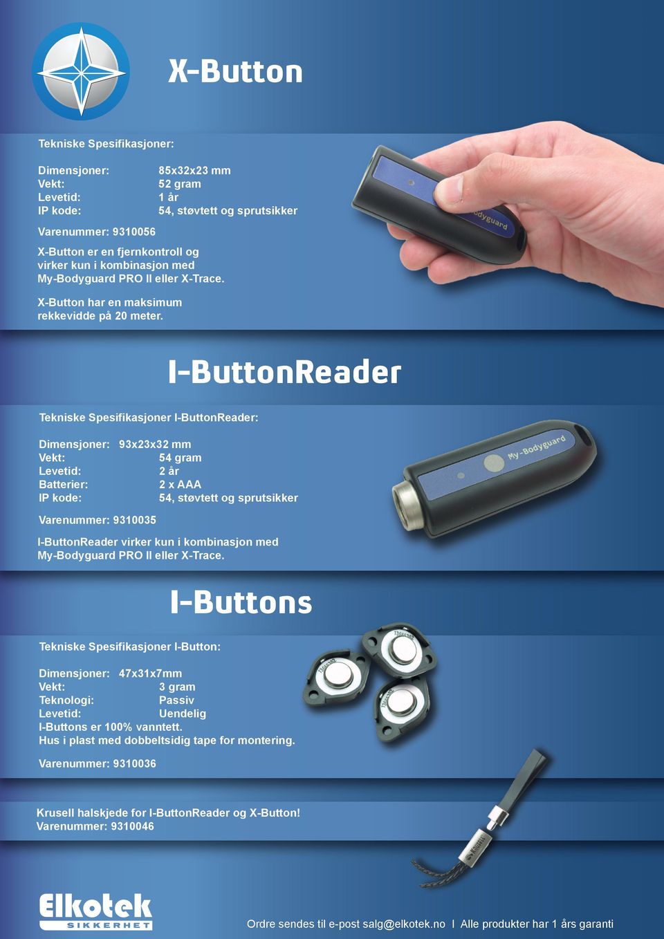 I-ButtonReader Tekniske Spesifikasjoner I-ButtonReader: Dimensjoner: 93x23x32 mm 54 gram 2 år Batterier: 2 x AAA IP kode: 54, støvtett og sprutsikker Varenummer: 9310035 I-ButtonReader virker