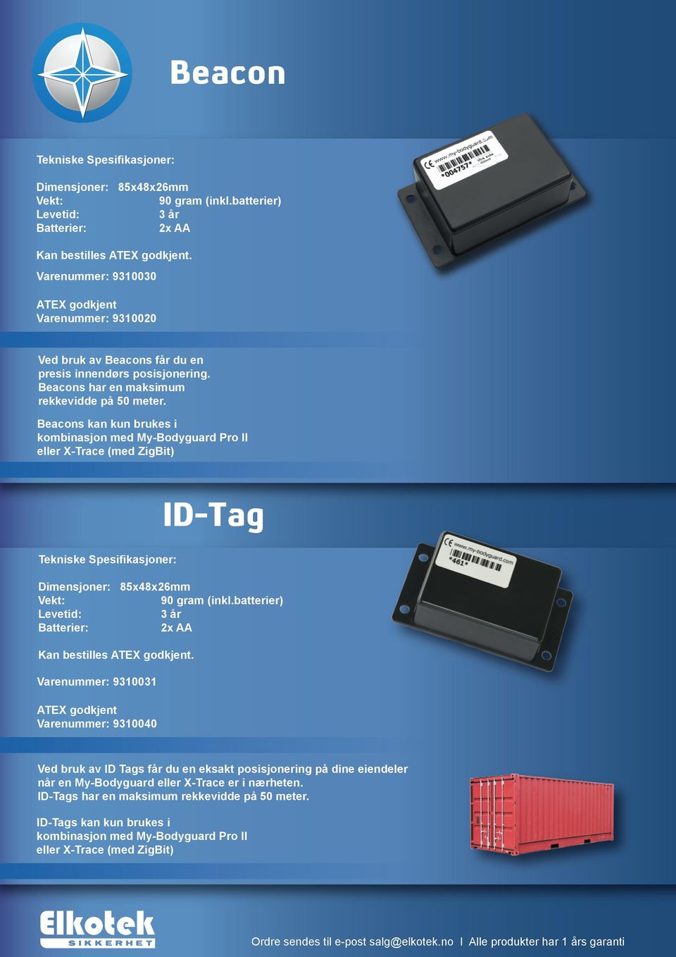 Beacons kan kun brukes i kombinasjon med My-Bodyguard Pro II eller X-Trace (med ZigBit) ID-Tag Dimensjoner: 85x48x26mm 90 gram (inkl.batterier) 3 år Batterier: 2x AA Kan bestilles ATEX godkjent.