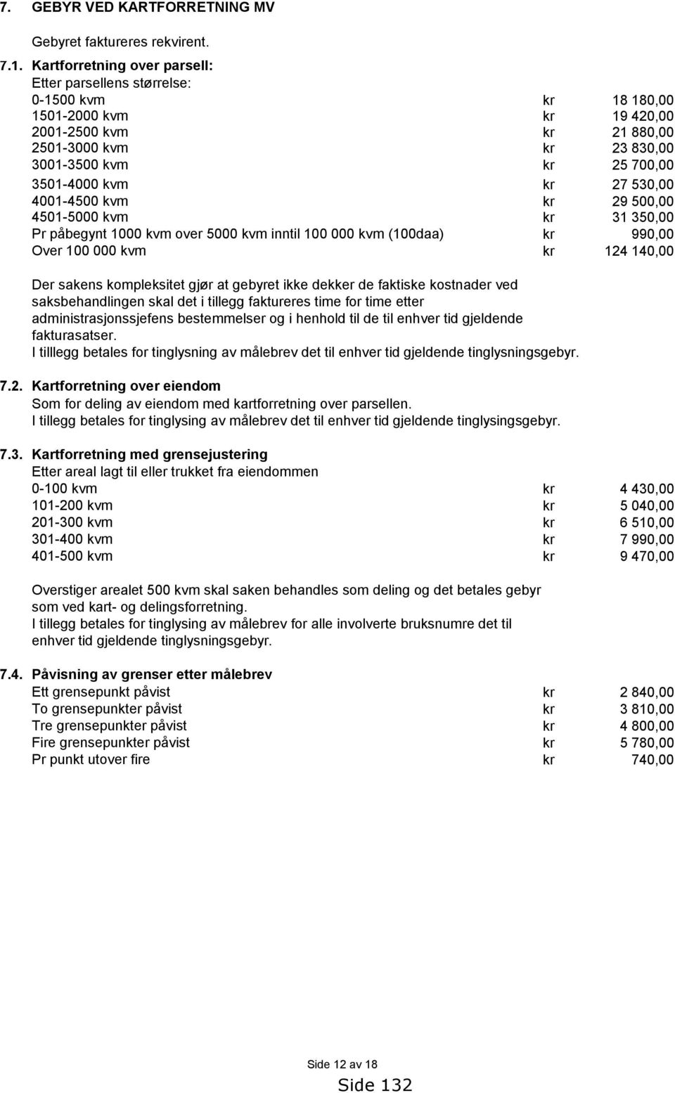 kvm inntil 100 000 kvm (100daa) Over 100 000 kvm 18 180,00 19 420,00 21 880,00 23 830,00 25 700,00 27 530,00 29 500,00 31 350,00 990,00 124 140,00 Der sakens kompleksitet gjør at gebyret ikke dekker