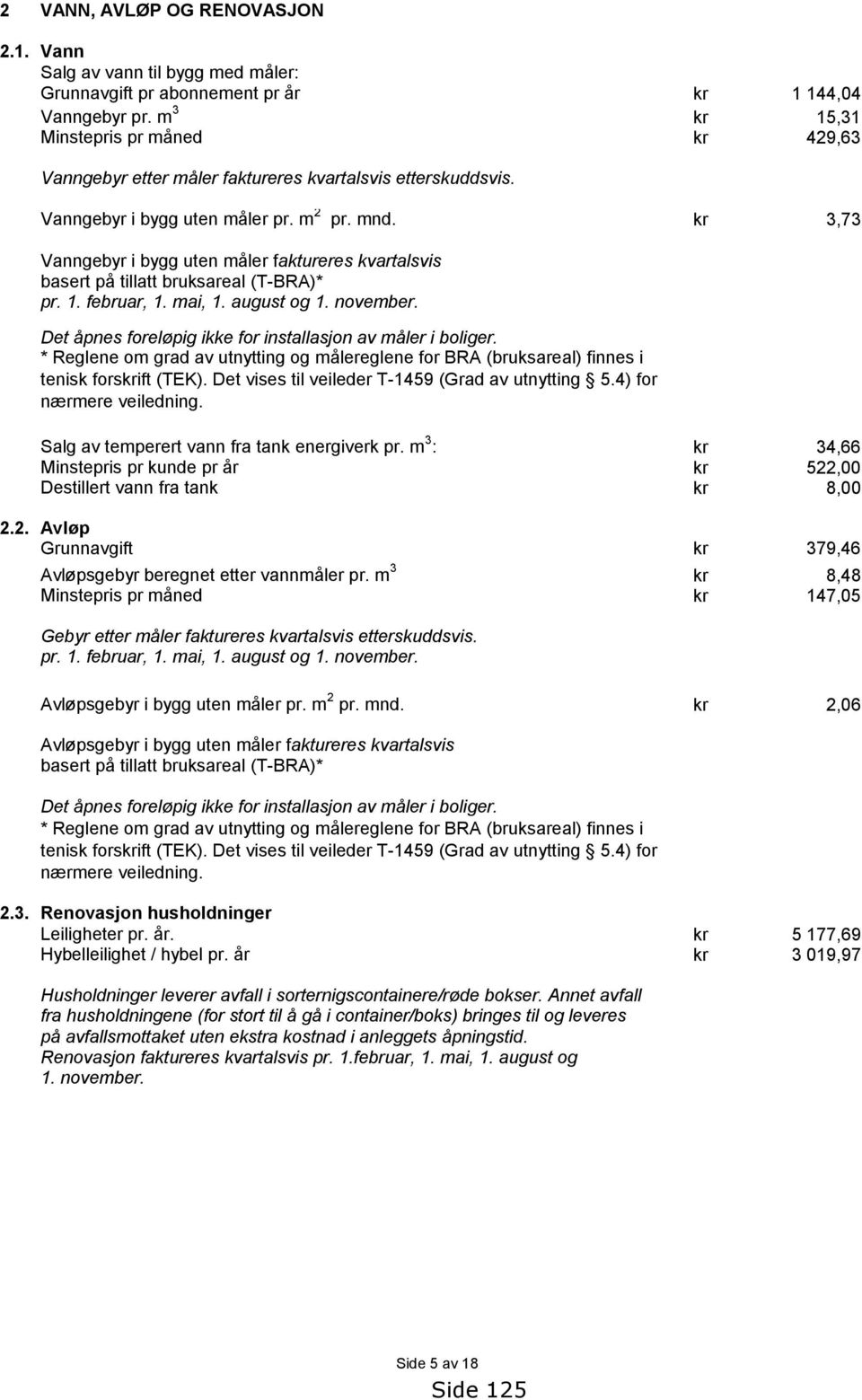 3,73 Vanngebyr i bygg uten måler faktureres kvartalsvis basert på tillatt bruksareal (T-BRA)* pr. 1. februar, 1. mai, 1. august og 1. november.