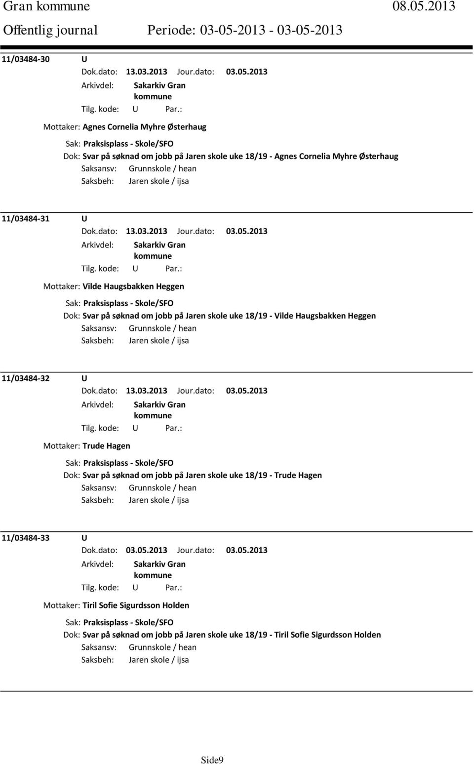 2013 Mottaker: Agnes Cornelia Myhre Østerhaug Sak: Praksisplass - Skole/SFO Dok: Svar på søknad om jobb på Jaren skole uke 18/19 - Agnes Cornelia Myhre Østerhaug Saksbeh: Jaren skole / ijsa