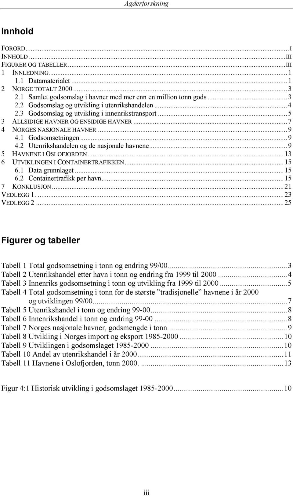 ..9 5 HAVNENE I OSLOFJORDEN...13 6 UTVIKLINGEN I CONTAINERTRAFIKKEN...15 6.1 Data grunnlaget...15 6.2 Containertrafikk per havn...15 7 KONKLUSJON...21 VEDLEGG 1....23 VEDLEGG 2.