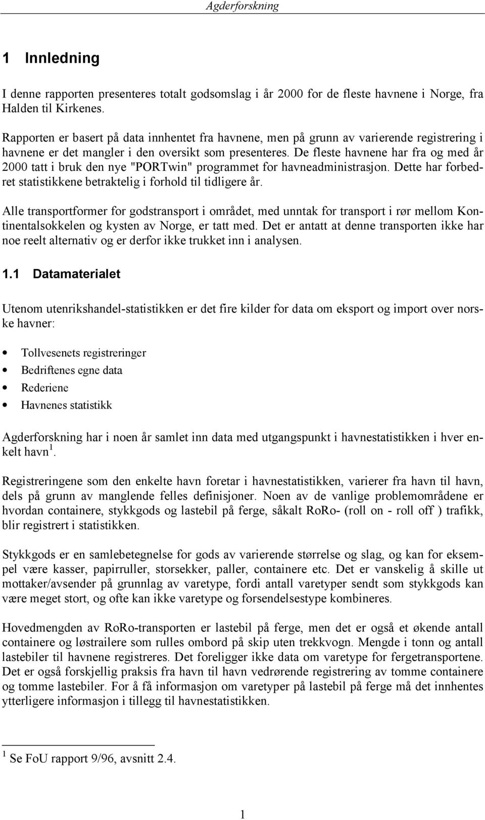 De fleste havnene har fra og med år 2000 tatt i bruk den nye "PORTwin" programmet for havneadministrasjon. Dette har forbedret statistikkene betraktelig i forhold til tidligere år.