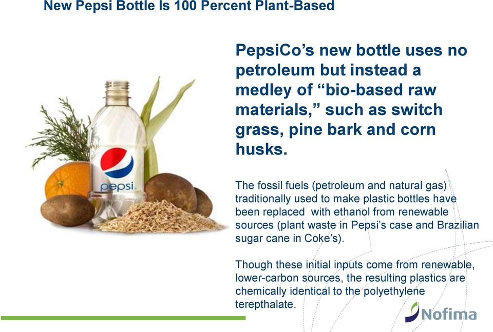 The fossil fuels (petroleum and natural gas) traditionally used to make plastic bottles have been replaced with ethanol from renewable