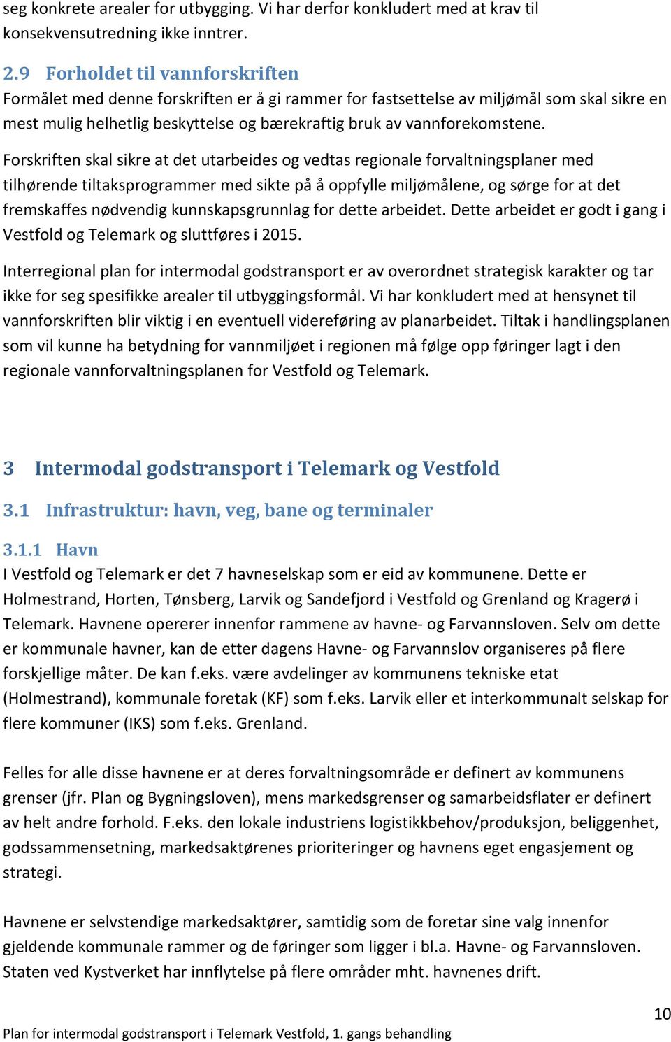 Forskriften skal sikre at det utarbeides og vedtas regionale forvaltningsplaner med tilhørende tiltaksprogrammer med sikte på å oppfylle miljømålene, og sørge for at det fremskaffes nødvendig