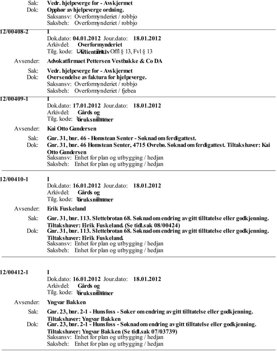 Søknad om ferdigattest. Tiltakshaver: Kai Otto Gundersen Saksansv: Enhet for plan og utbygging / hedjan Saksbeh: Enhet for plan og utbygging / hedjan 12/00410-1 I Erik Fuskeland Gnr. 31, bnr. 113.