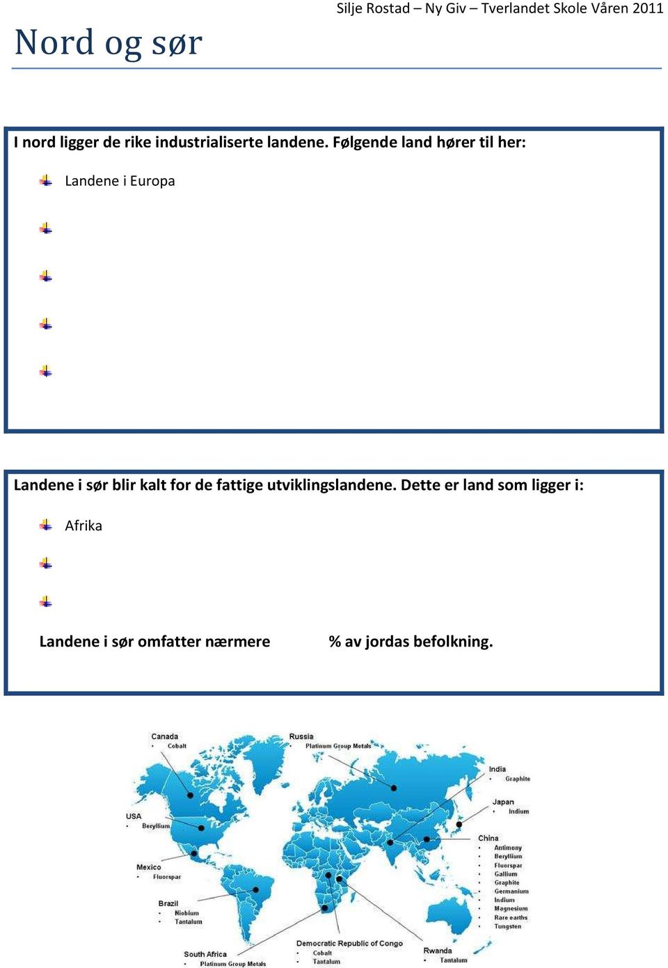 Følgende land hører til her: Landene i Europa Landene i sør blir kalt for