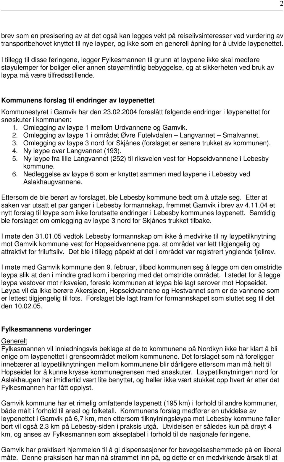 tilfredsstillende. Kommunens forslag til endringer av løypenettet Kommunestyret i Gamvik har den 23.02.2004 foreslått følgende endringer i løypenettet for snøskuter i kommunen: 1.
