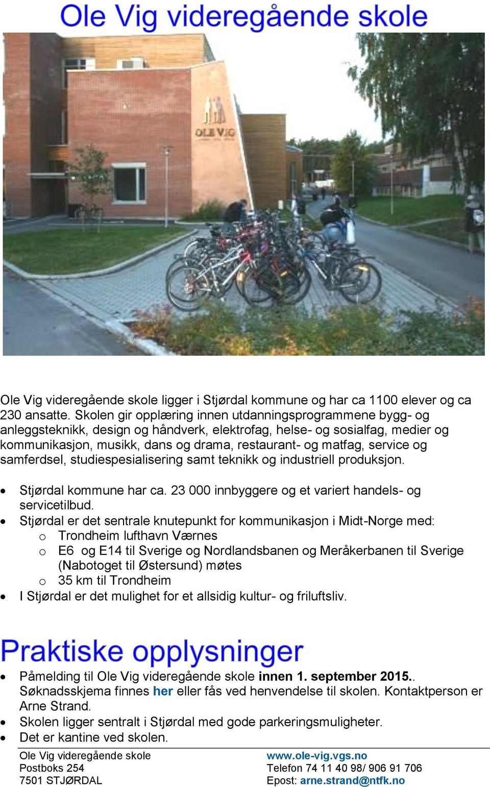 service og samferdsel, studiespesialisering samt teknikk og industriell produksjon. Stjørdal kommune har ca. 23 000 innbyggere og et variert handels- og servicetilbud.