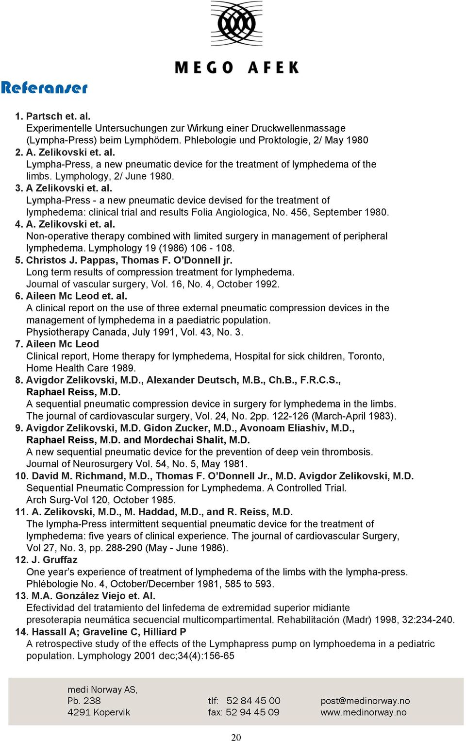 4. A. Zelikovski et. al. Non-operative therapy combined with limited surgery in management of peripheral lymphedema. Lymphology 19 (1986) 6-8. 5. Christos J. Pappas, Thomas F. O Donnell jr.
