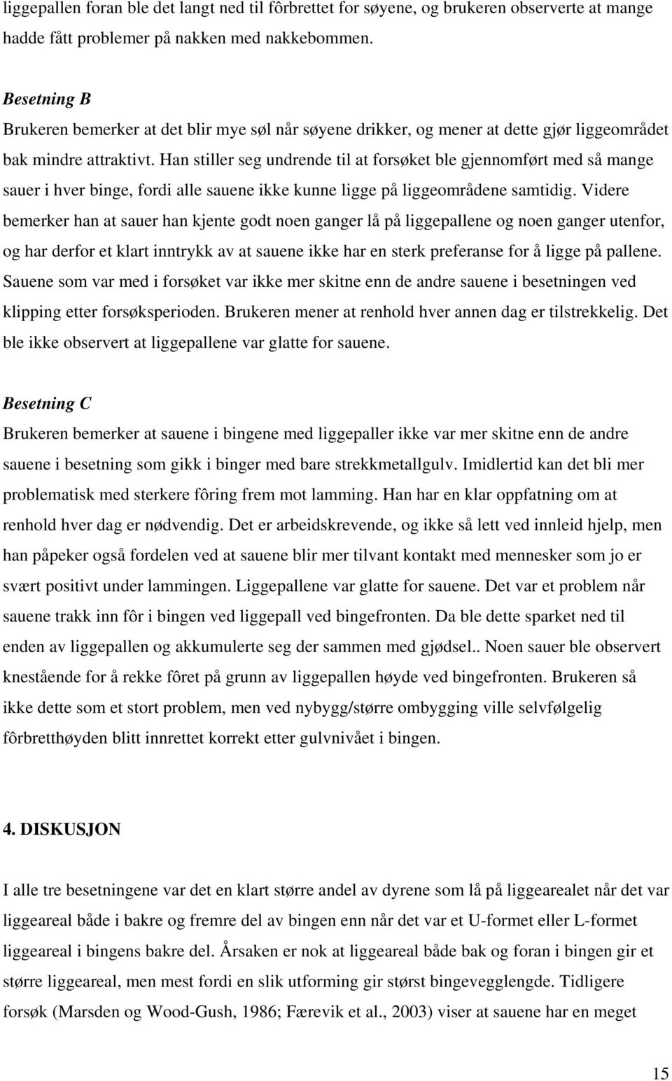 Han stiller seg undrende til at forsøket ble gjennomført med så mange sauer i hver binge, fordi alle sauene ikke kunne ligge på liggeområdene samtidig.