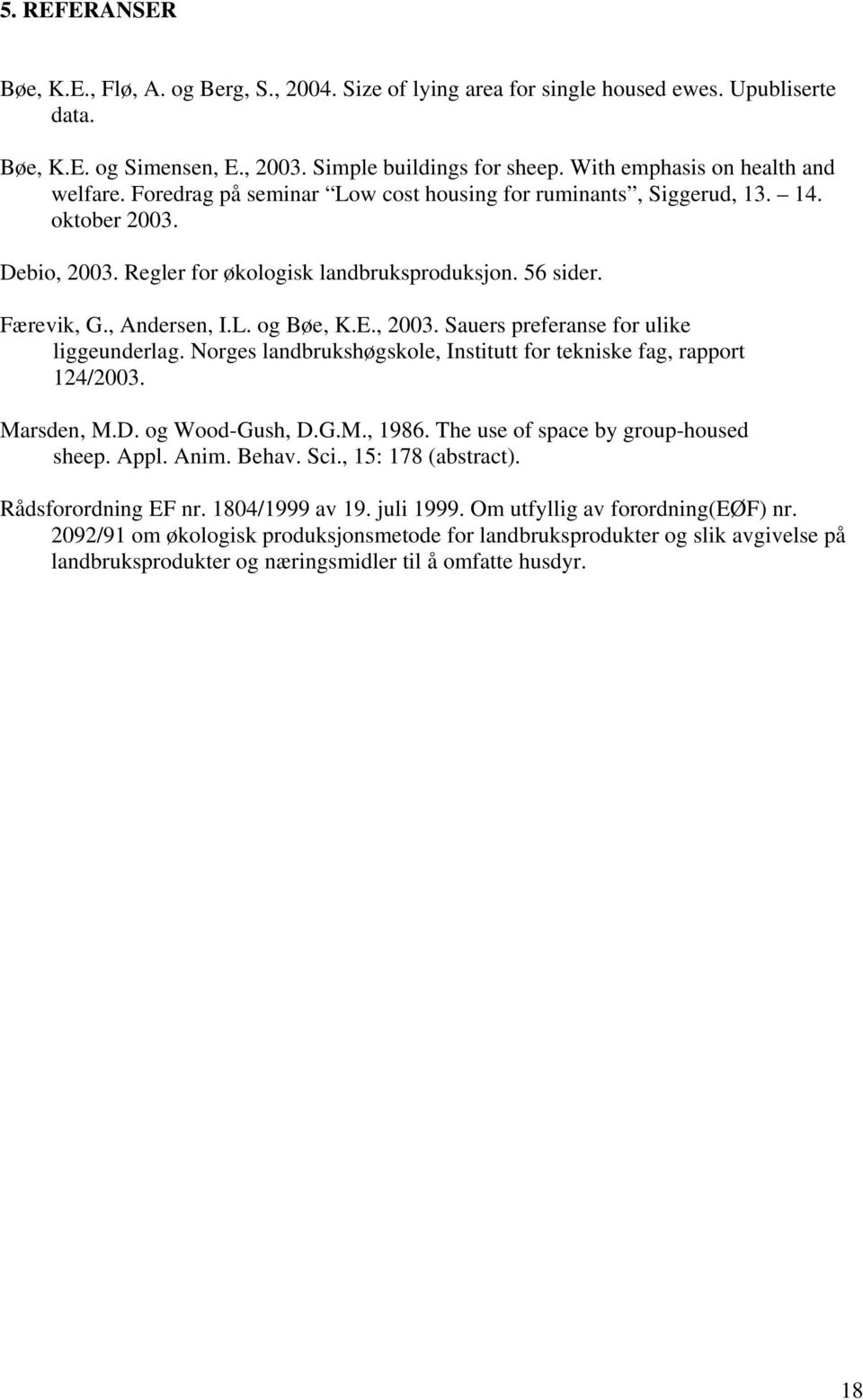 , Andersen, I.L. og Bøe, K.E., 2003. Sauers preferanse for ulike liggeunderlag. Norges landbrukshøgskole, Institutt for tekniske fag, rapport 124/2003. Marsden, M.D. og Wood-Gush, D.G.M., 1986.