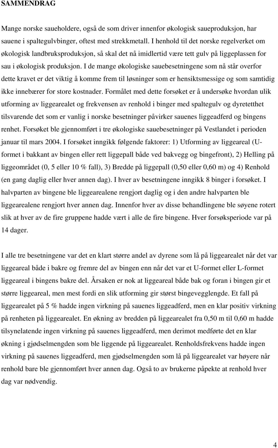 I de mange økologiske sauebesetningene som nå står overfor dette kravet er det viktig å komme frem til løsninger som er hensiktsmessige og som samtidig ikke innebærer for store kostnader.