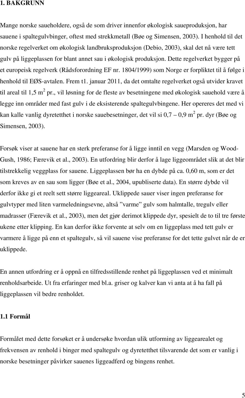 Dette regelverket bygger på et europeisk regelverk (Rådsforordning EF nr. 1804/1999) som Norge er forpliktet til å følge i henhold til EØS-avtalen. Frem t1.