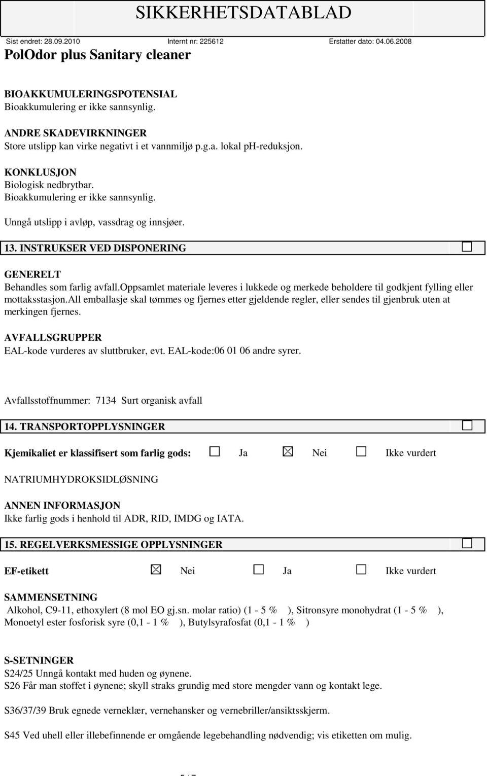 oppsamlet materiale leveres i lukkede og merkede beholdere til godkjent fylling eller mottaksstasjon.