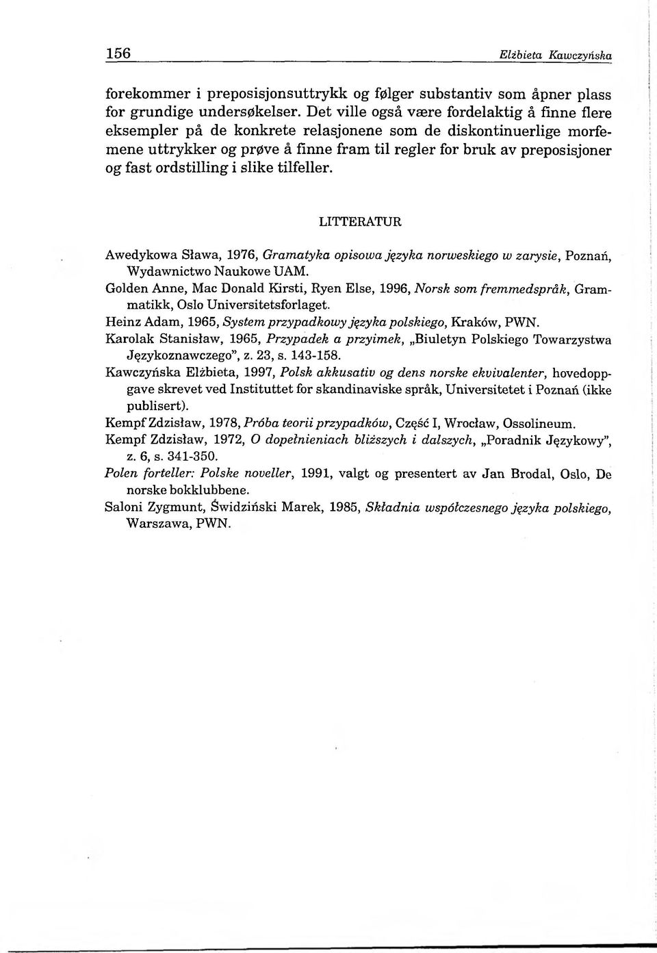 ordstilling i slike tilfeller. LITTERATUR Awedykowa Sława, 1976, Gramatyka opisowa języka norweskiego w zarysie, Poznań, Wydawnictwo Naukowe UAM.