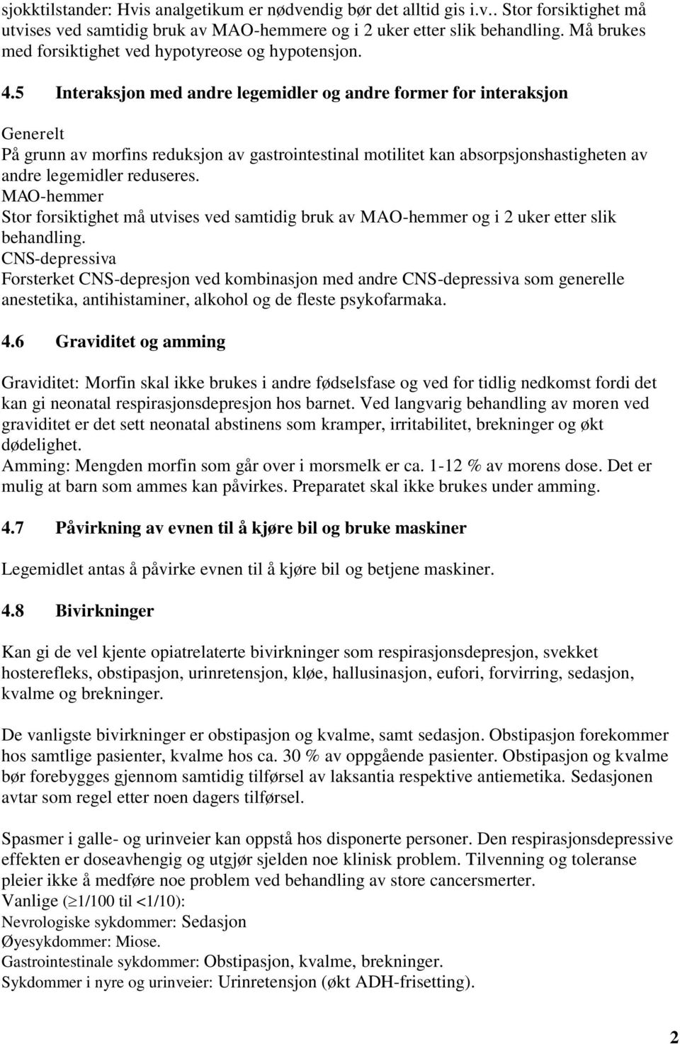 5 Interaksjon med andre legemidler og andre former for interaksjon Generelt På grunn av morfins reduksjon av gastrointestinal motilitet kan absorpsjonshastigheten av andre legemidler reduseres.