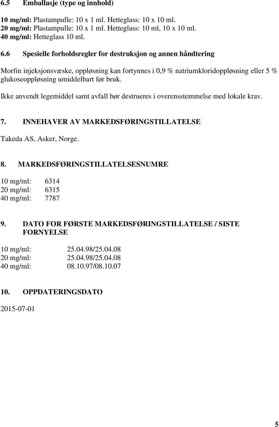 Ikke anvendt legemiddel samt avfall bør destrueres i overensstemmelse med lokale krav. 7. INNEHAVER AV MARKEDSFØRINGSTILLATELSE Takeda AS, Asker, Norge. 8.